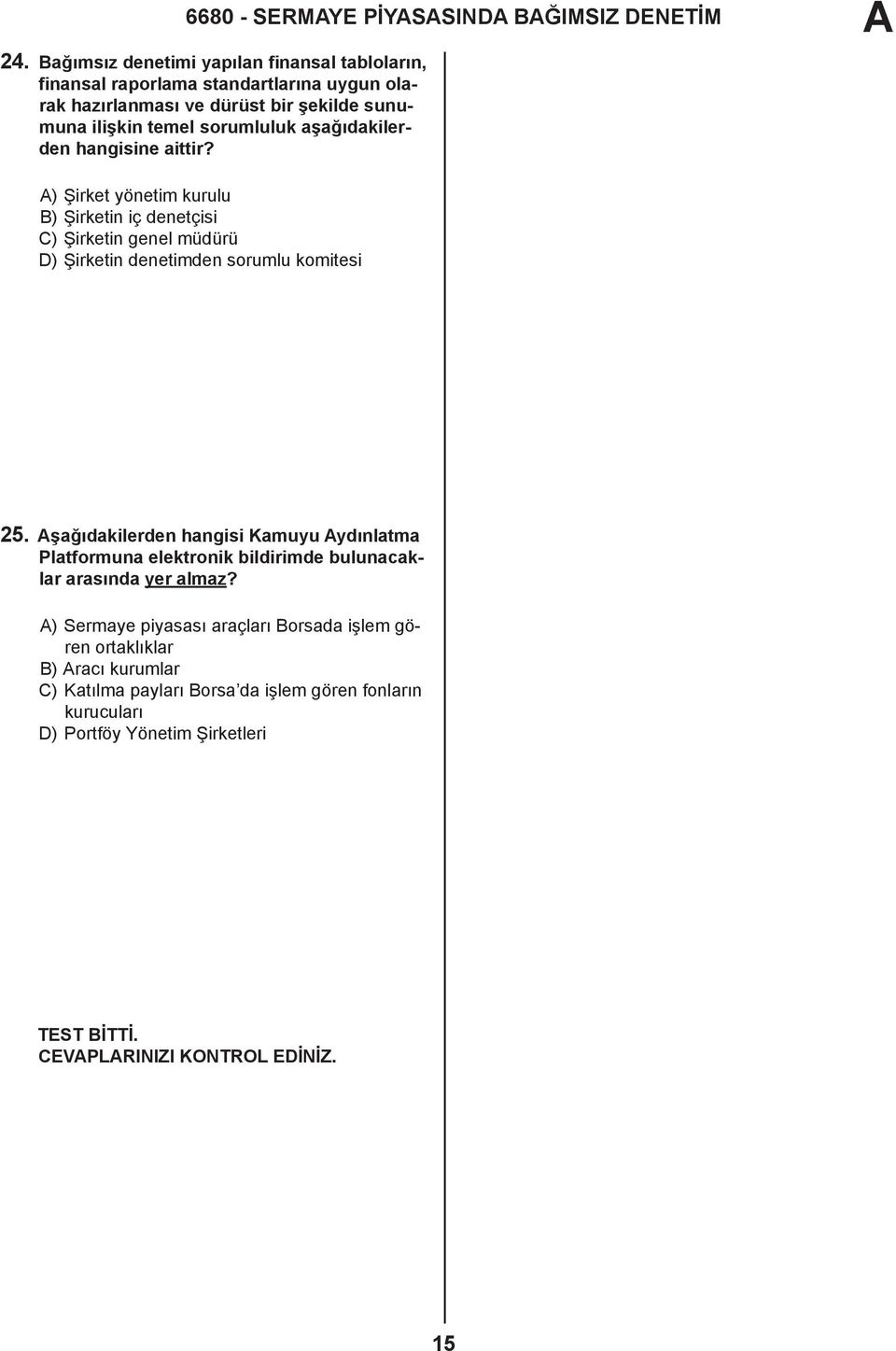 aşağıdakilerden hangisine aittir? ) Şirket yönetim kurulu B) Şirketin iç denetçisi C) Şirketin genel müdürü D) Şirketin denetimden sorumlu komitesi 25.