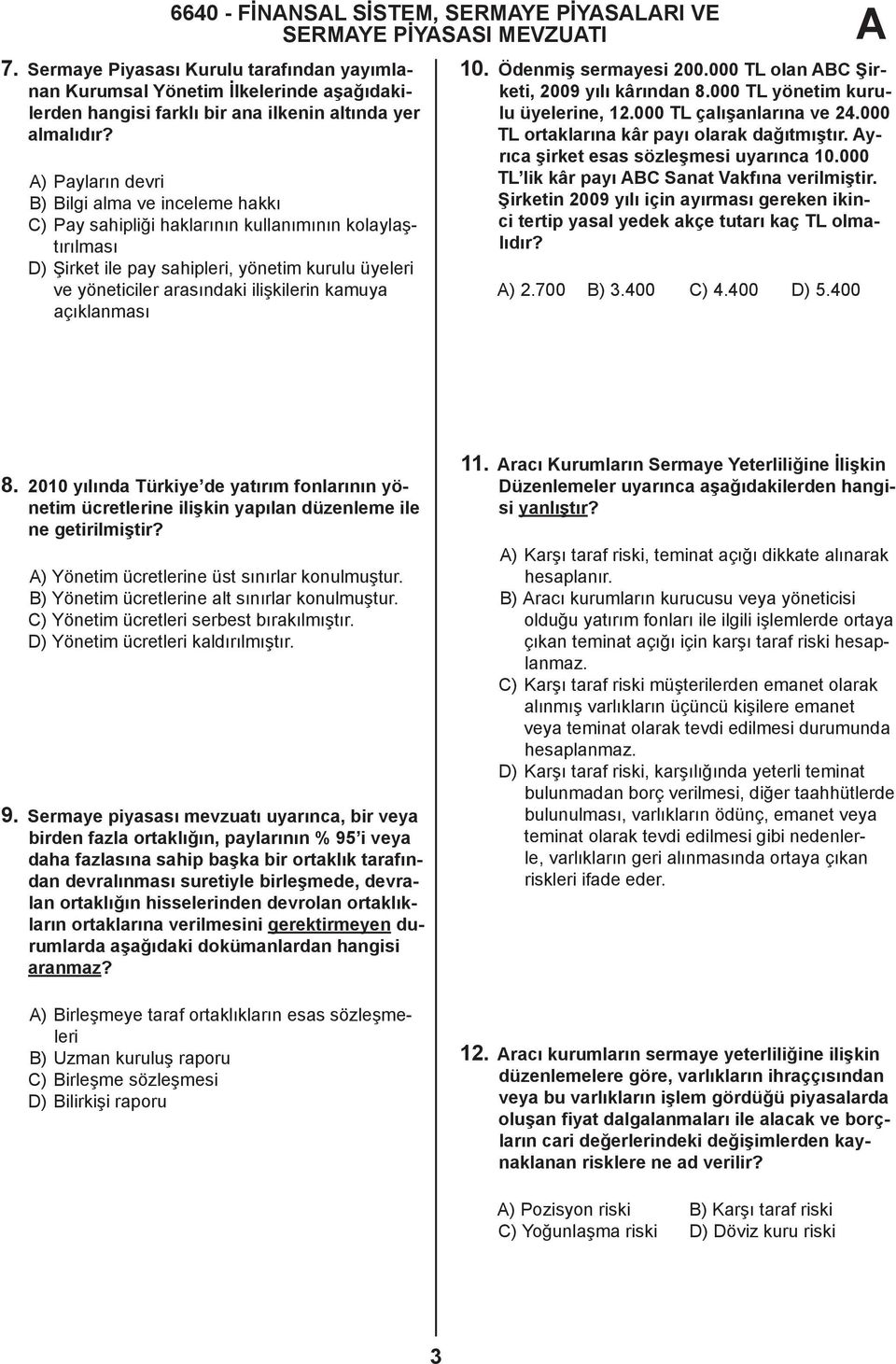 ) Payların devri B) Bilgi alma ve inceleme hakkı C) Pay sahipliği haklarının kullanımının kolaylaştırılması D) Şirket ile pay sahipleri, yönetim kurulu üyeleri ve yöneticiler arasındaki ilişkilerin