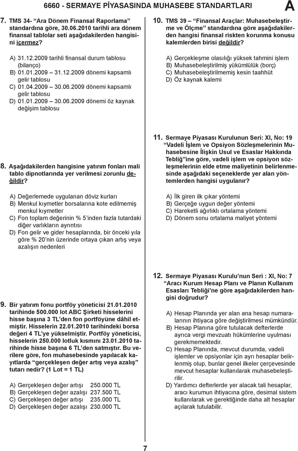 TMS 39 Finansal raçlar: Muhasebeleştirme ve Ölçme standardına göre aşağıdakilerden hangisi finansal riskten korunma konusu kalemlerden birisi değildir?