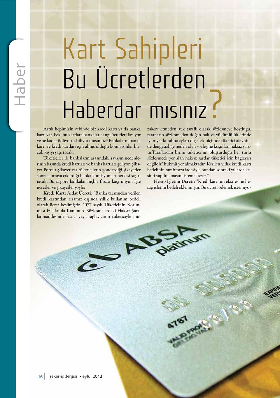 Tüketiciler ile bankaların arasındaki savaşın nedenlerinin başında kredi kartları ve banka kartları geliyor.