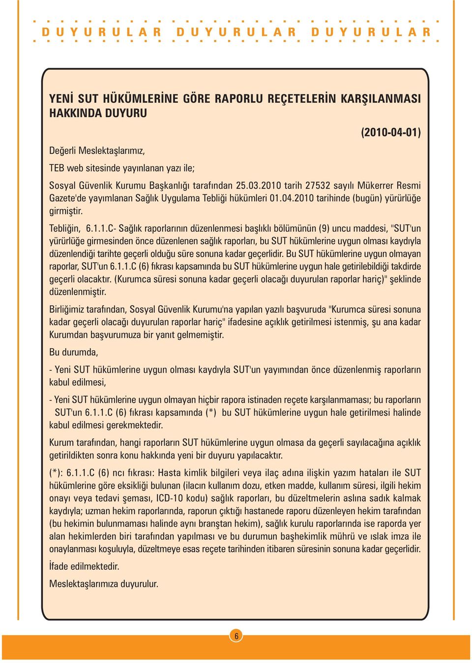 baþlýklý bölümünün (9) uncu maddesi, "SUT'un yürürlüðe girmesinden önce düzenlenen saðlýk raporlarý, bu SUT hükümlerine uygun olmasý kaydýyla düzenlendiði tarihte geçerli olduðu süre sonuna kadar