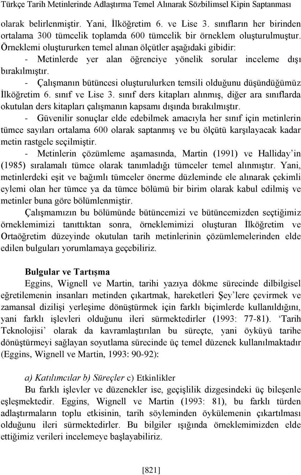 Örneklemi oluştururken temel alınan ölçütler aşağıdaki gibidir: - Metinlerde yer alan öğrenciye yönelik sorular inceleme dışı bırakılmıştır.