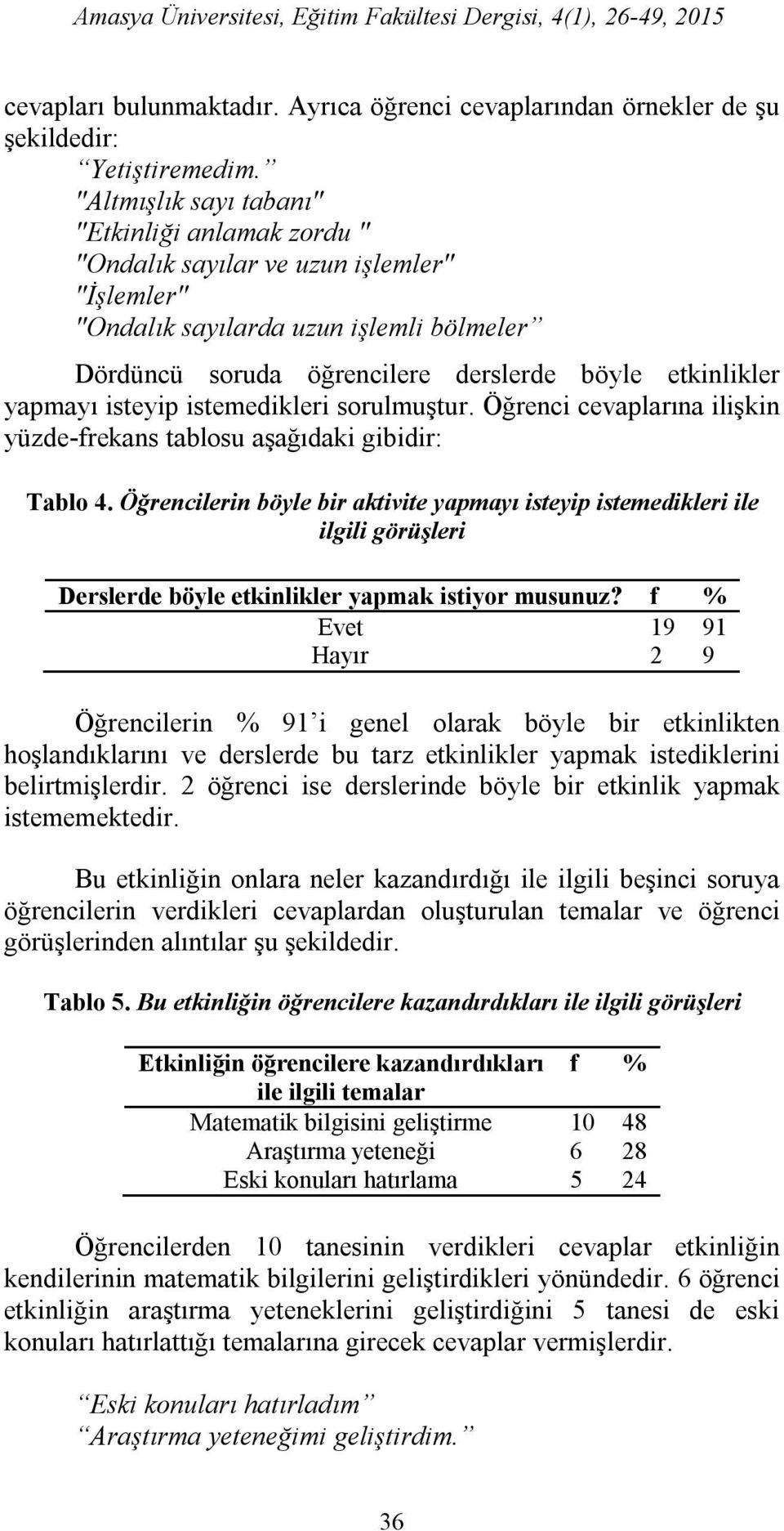 yapmayı isteyip istemedikleri sorulmuştur. Öğrenci cevaplarına ilişkin yüzde-frekans tablosu aşağıdaki gibidir: Tablo 4.