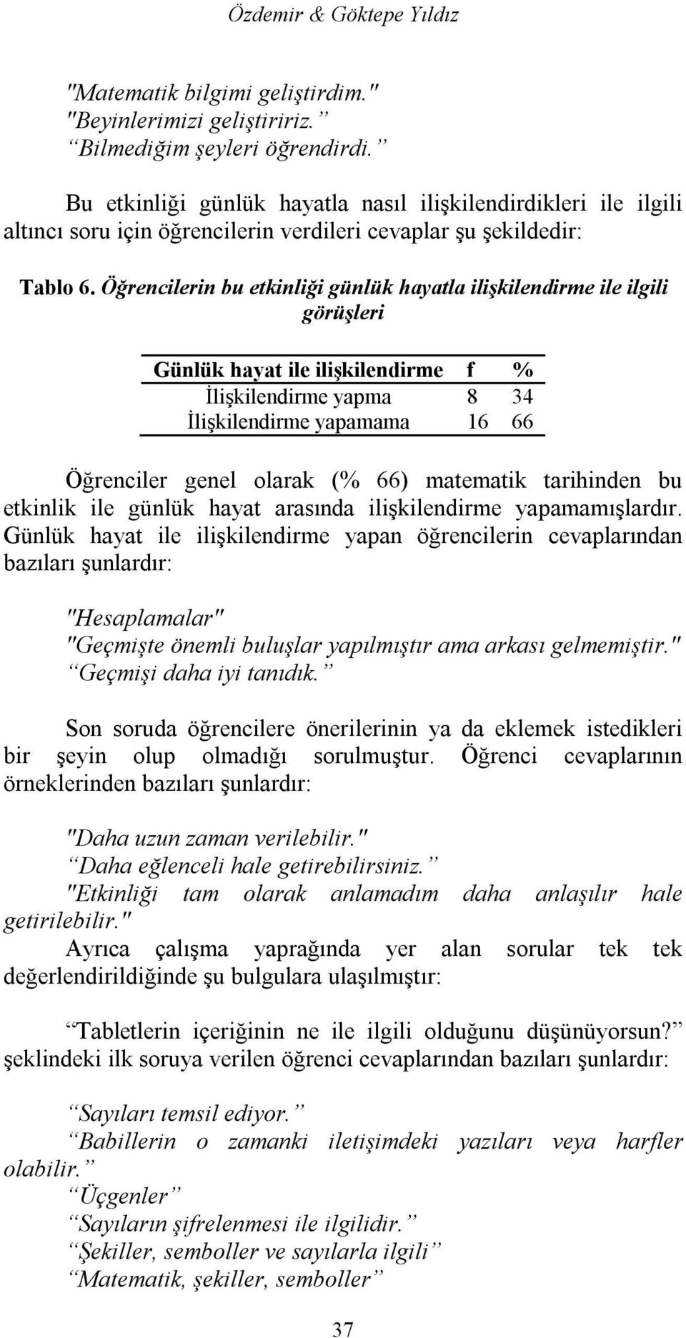 Öğrencilerin bu etkinliği günlük hayatla ilişkilendirme ile ilgili görüşleri Günlük hayat ile ilişkilendirme f % İlişkilendirme yapma 8 34 İlişkilendirme yapamama 16 66 Öğrenciler genel olarak (% 66)