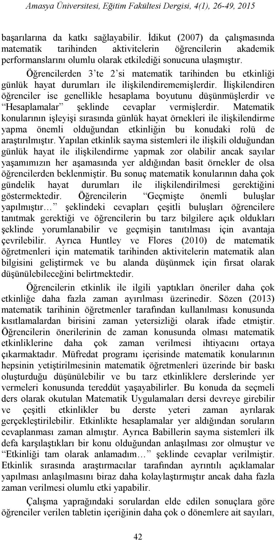 Öğrencilerden 3 te 2 si matematik tarihinden bu etkinliği günlük hayat durumları ile ilişkilendirememişlerdir.