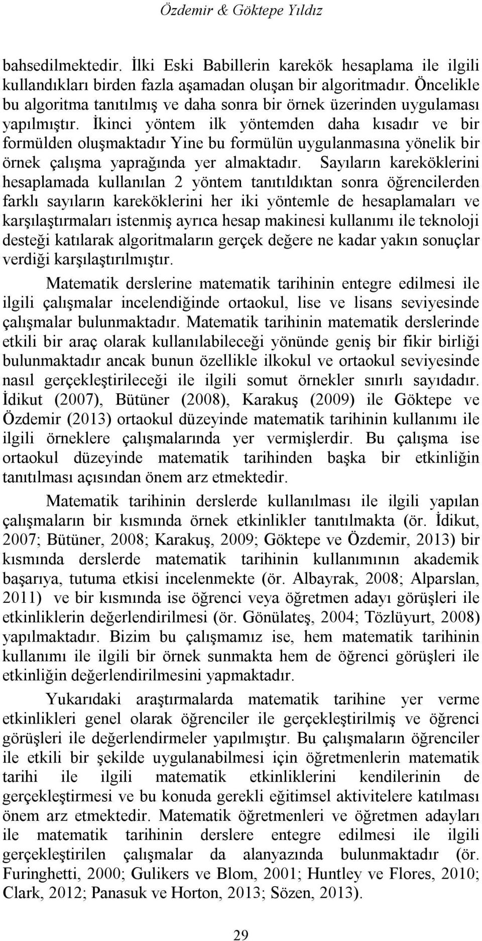 İkinci yöntem ilk yöntemden daha kısadır ve bir formülden oluşmaktadır Yine bu formülün uygulanmasına yönelik bir örnek çalışma yaprağında yer almaktadır.