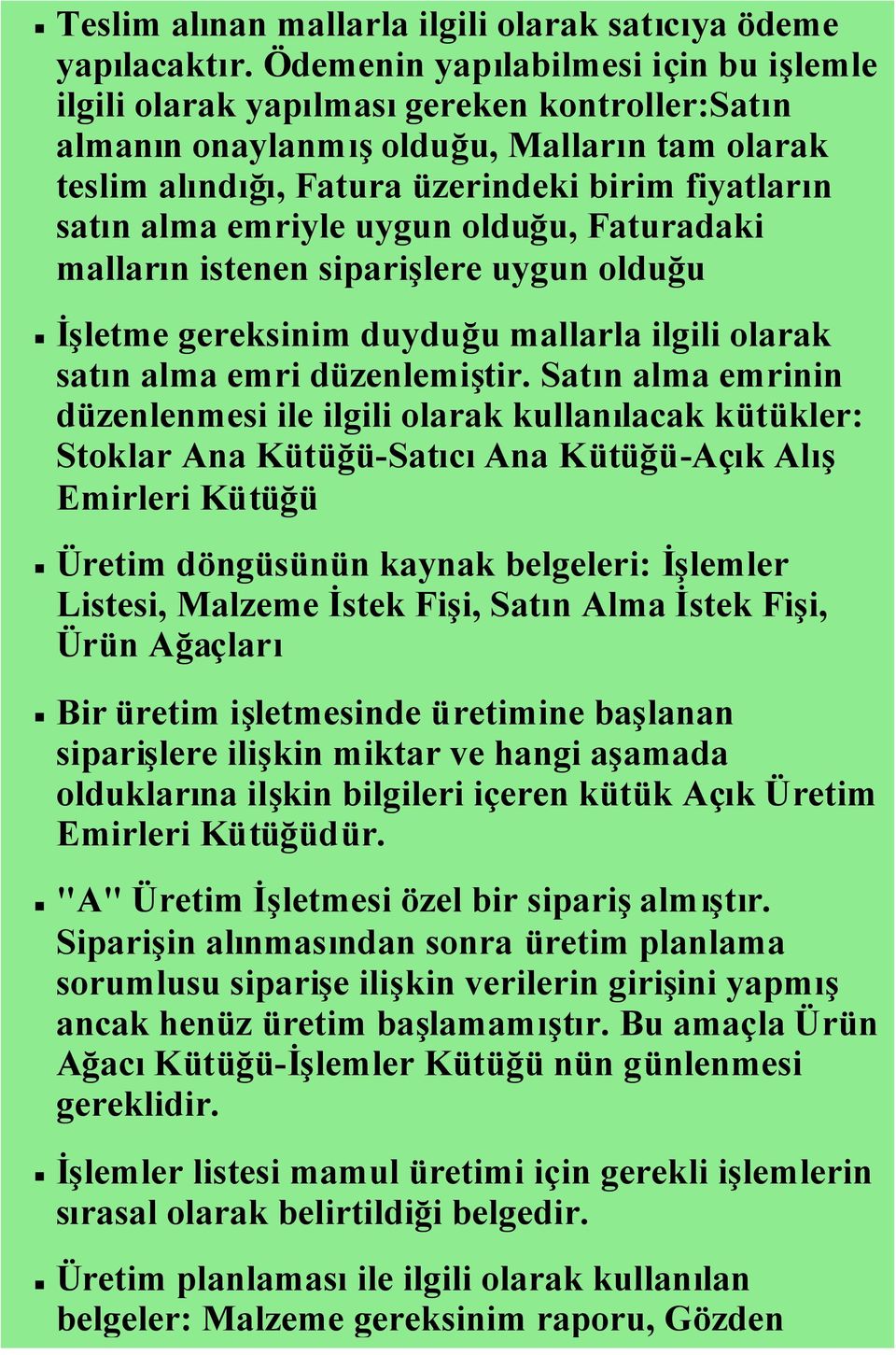 emriyle uygun olduğu, Faturadaki malların istenen siparişlere uygun olduğu İşletme gereksinim duyduğu mallarla ilgili olarak satın alma emri düzenlemiştir.