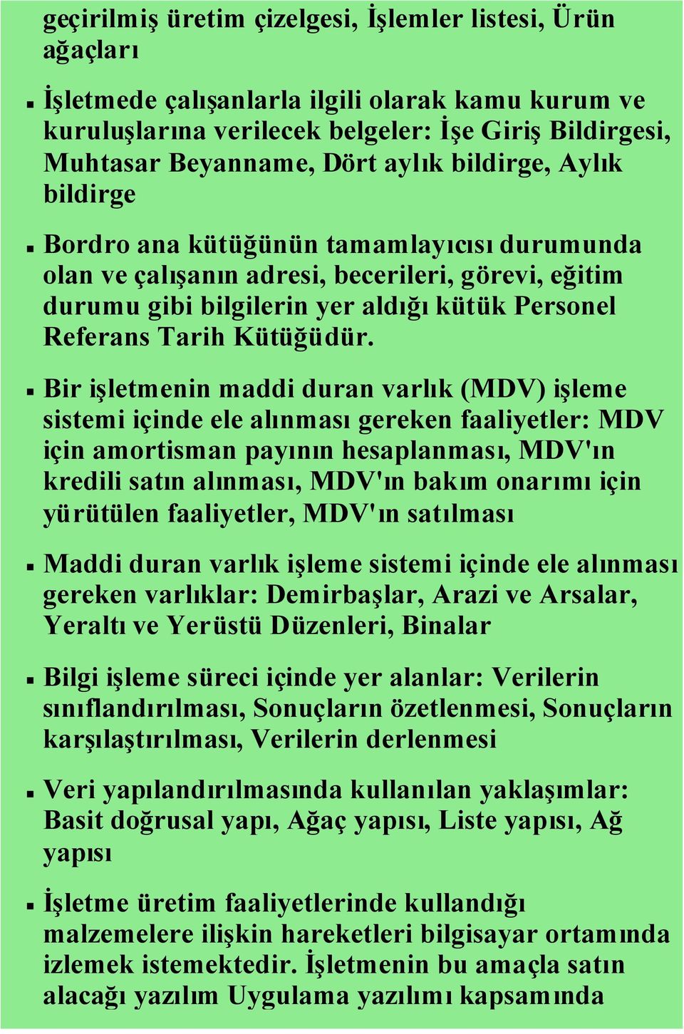 Bir işletmenin maddi duran varlık (MDV) işleme sistemi içinde ele alınmasıgereken faaliyetler: MDV için amortisman payının hesaplanması, MDV'ın kredili satın alınması, MDV'ın bakım onarımıiçin