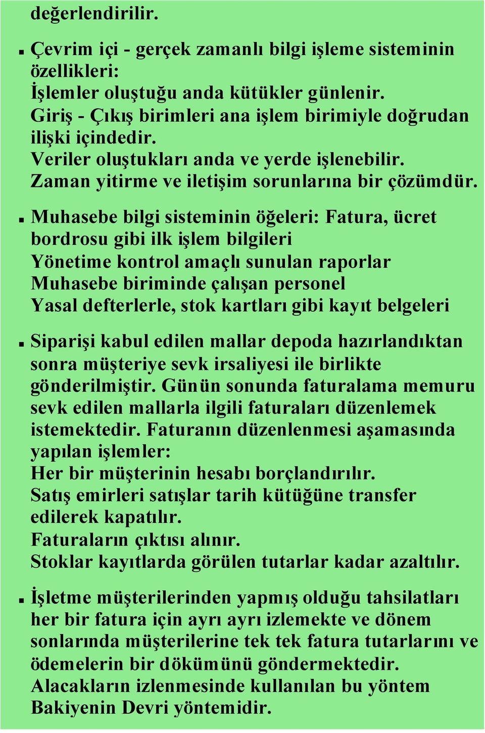 Muhasebe bilgi sisteminin öğeleri: Fatura, ücret bordrosu gibi ilk işlem bilgileri Yönetime kontrol amaçlısunulan raporlar Muhasebe biriminde çalışan personel Yasal defterlerle, stok kartlarıgibi