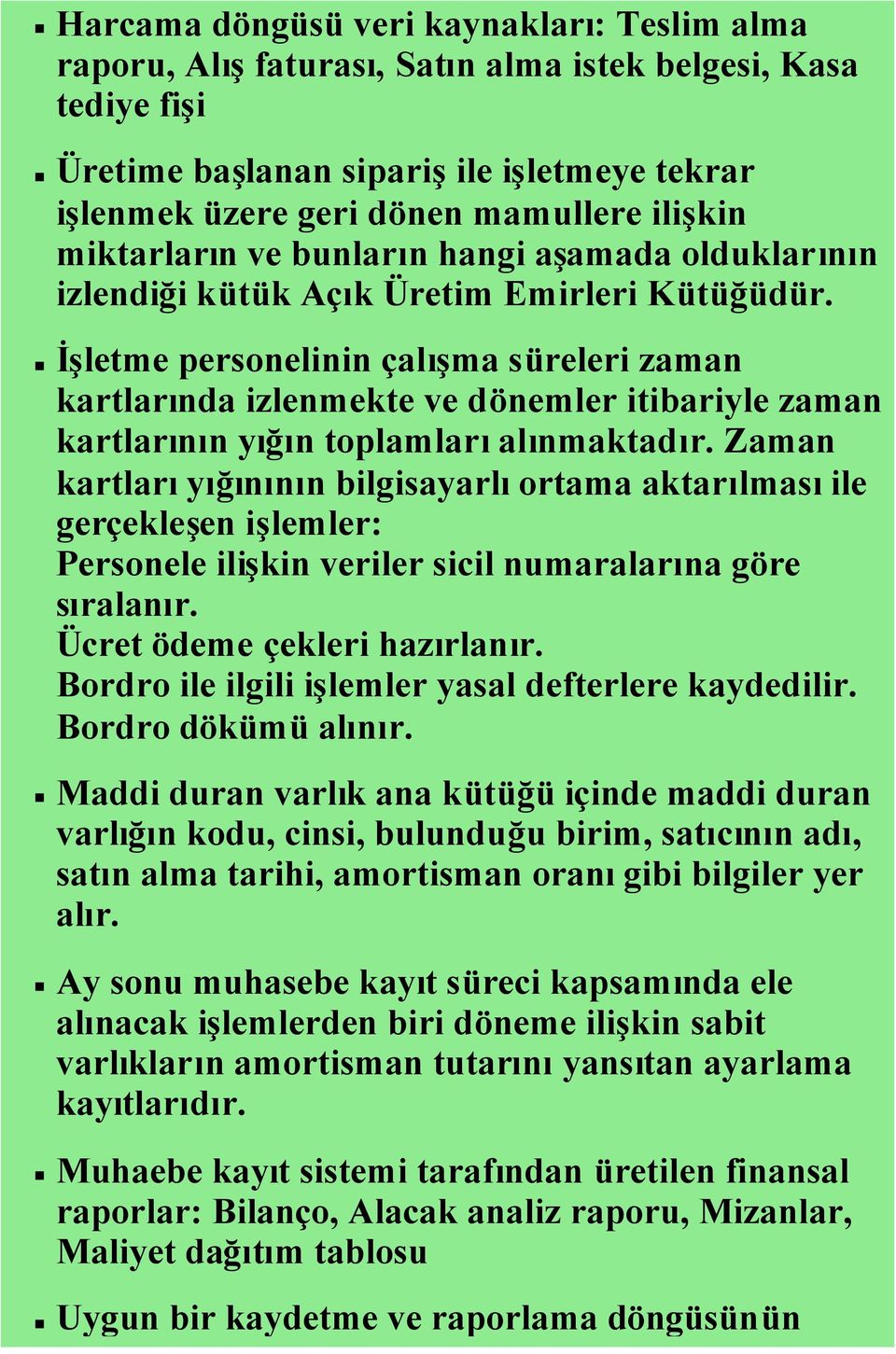 İşletme personelinin çalışma süreleri zaman kartlarında izlenmekte ve dönemler itibariyle zaman kartlarının yığın toplamlarıalınmaktadır.