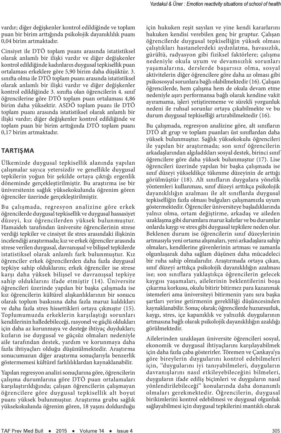 Cinsiyet ile DTÖ toplam puanı arasında istatistiksel olarak anlamlı bir ilişki vardır ve diğer değişkenler kontrol edildiğinde kadınların duygusal tepkisellik puan ortalaması erkeklere göre 5,90