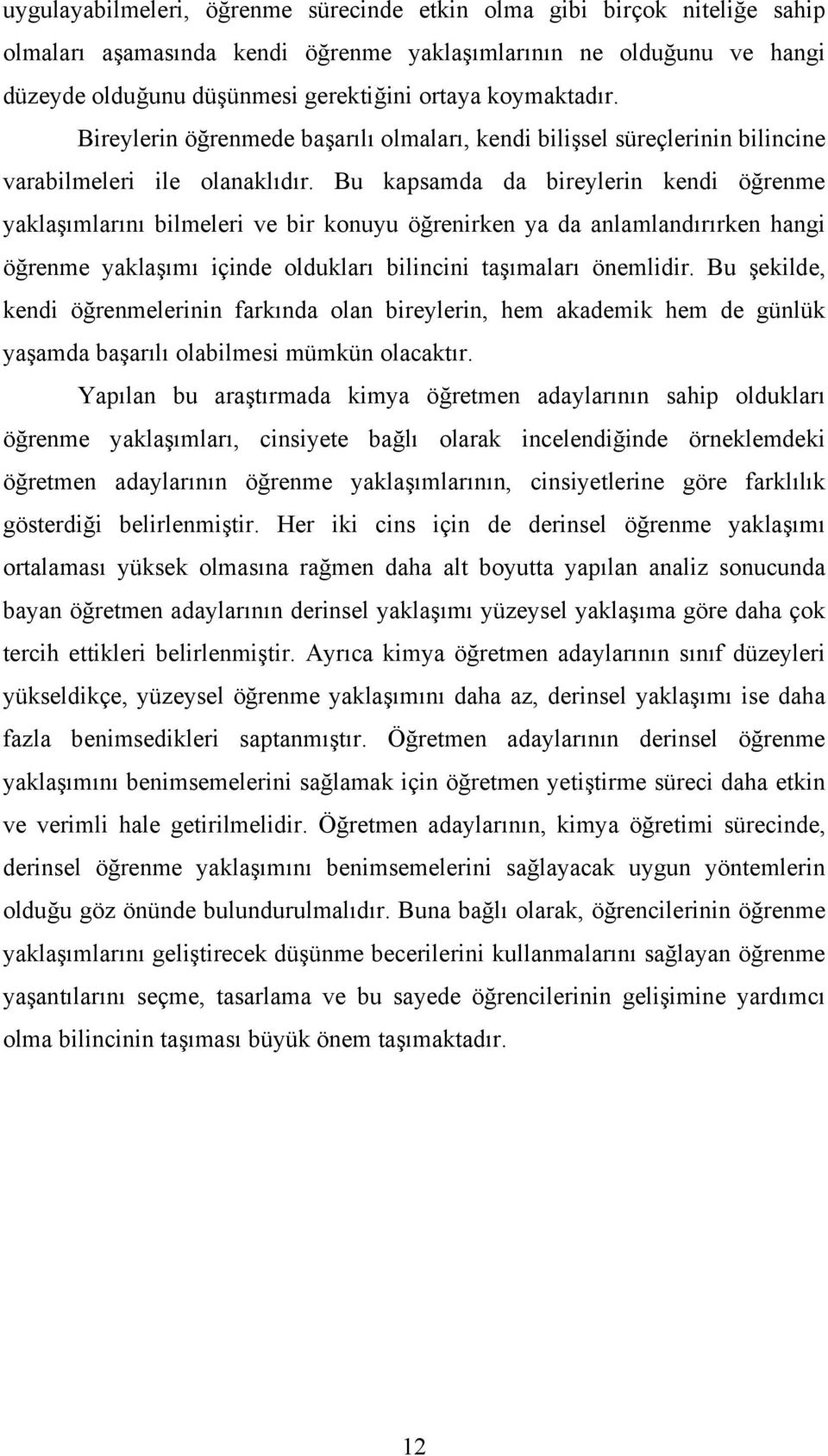 Bu kapsamda da bireylerin kendi öğrenme yaklaşımlarını bilmeleri ve bir konuyu öğrenirken ya da anlamlandırırken hangi öğrenme yaklaşımı içinde oldukları bilincini taşımaları önemlidir.