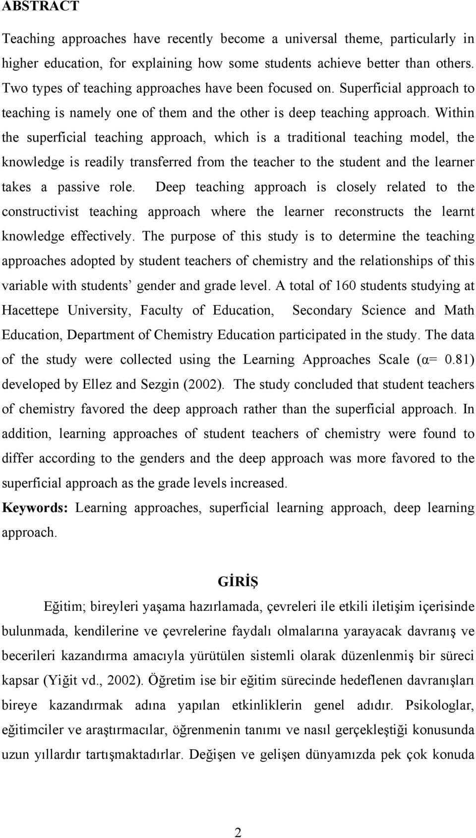 Within the superficial teaching approach, which is a traditional teaching model, the knowledge is readily transferred from the teacher to the student and the learner takes a passive role.