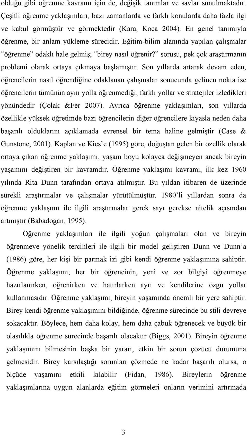 Eğitim-bilim alanında yapılan çalışmalar öğrenme odaklı hale gelmiş; birey nasıl öğrenir? sorusu, pek çok araştırmanın problemi olarak ortaya çıkmaya başlamıştır.