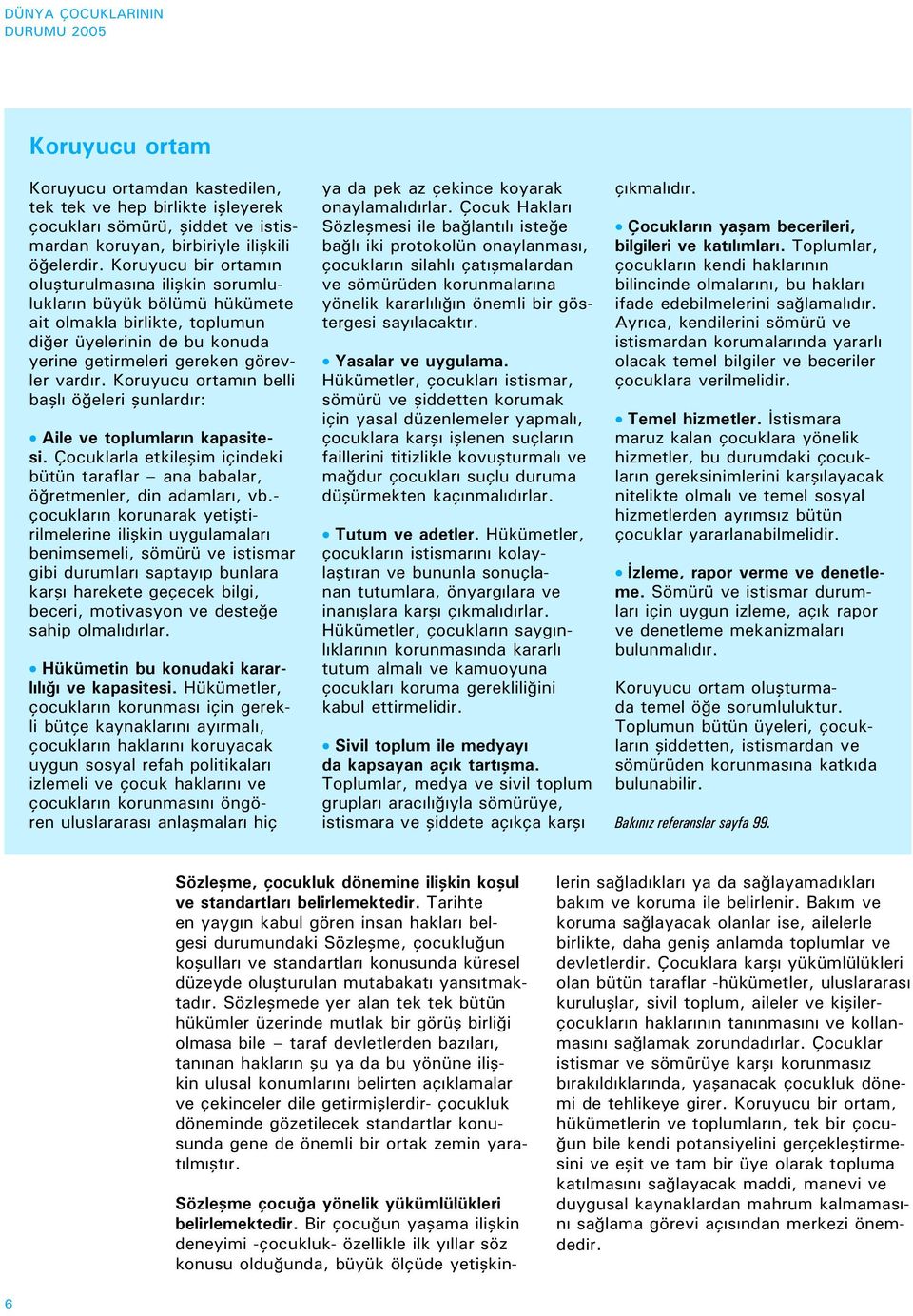 Koruyucu ortamın belli başlı öğeleri şunlardır: Aile ve toplumların kapasitesi. Çocuklarla etkileşim içindeki bütün taraflar ana babalar, öğretmenler, din adamları, vb.