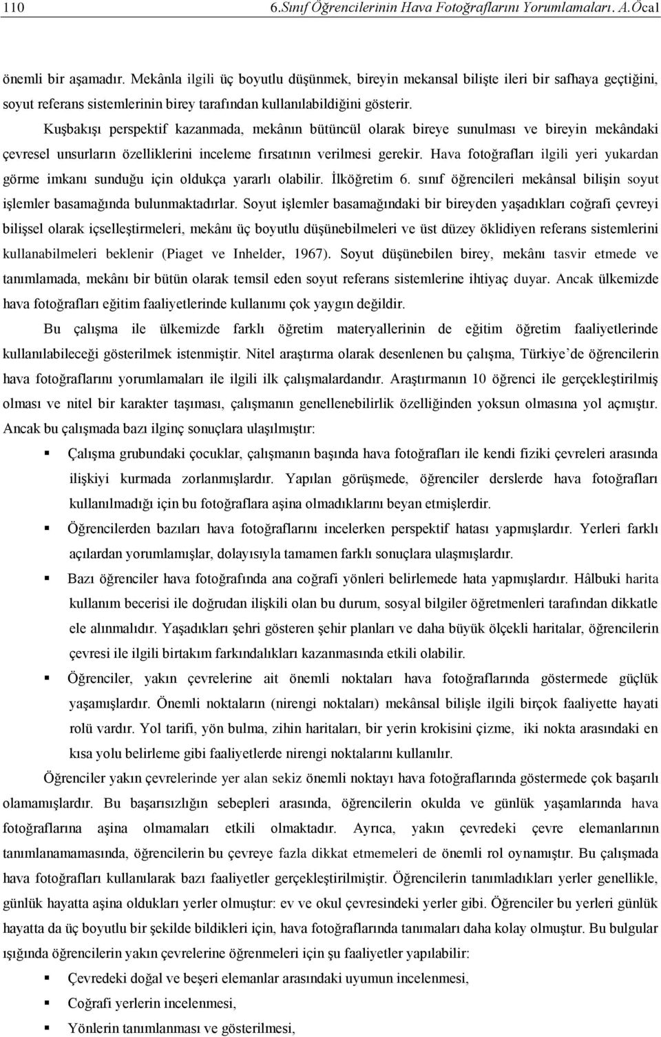 Kuşbakışı perspektif kazanmada, mekânın bütüncül olarak bireye sunulması ve bireyin mekândaki çevresel unsurların özelliklerini inceleme fırsatının verilmesi gerekir.