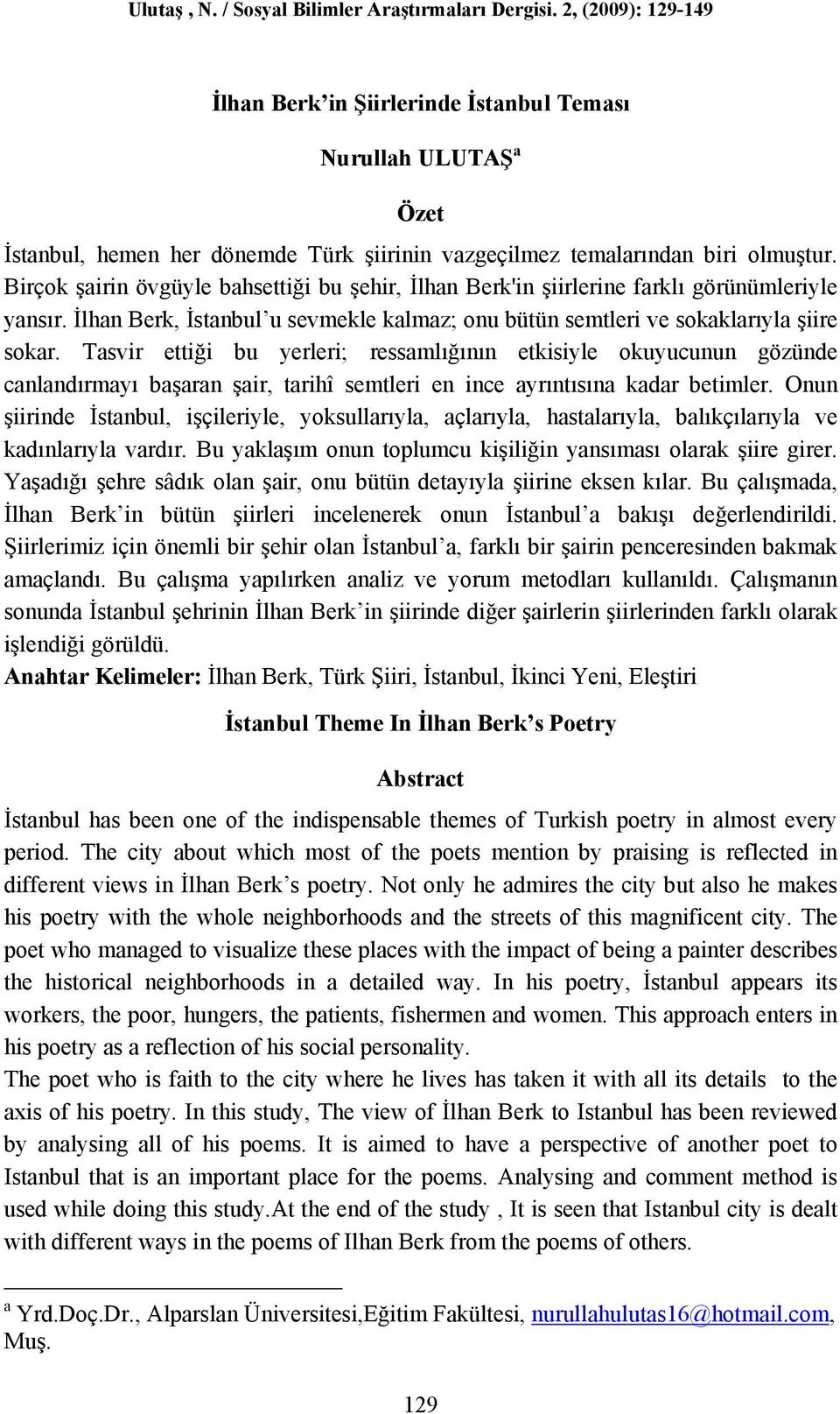 Tasvir ettiği bu yerleri; ressamlığının etkisiyle okuyucunun gözünde canlandırmayı başaran şair, tarihî semtleri en ince ayrıntısına kadar betimler.