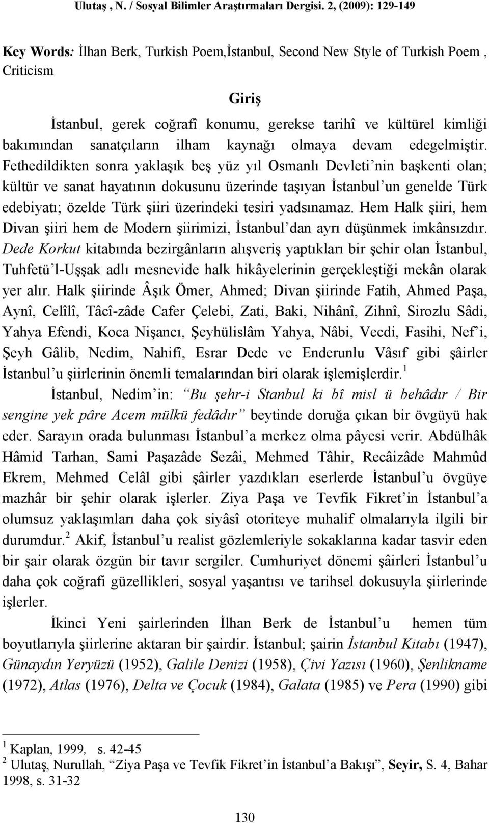 Fethedildikten sonra yaklaşık beş yüz yıl Osmanlı Devleti nin başkenti olan; kültür ve sanat hayatının dokusunu üzerinde taşıyan İstanbul un genelde Türk edebiyatı; özelde Türk şiiri üzerindeki