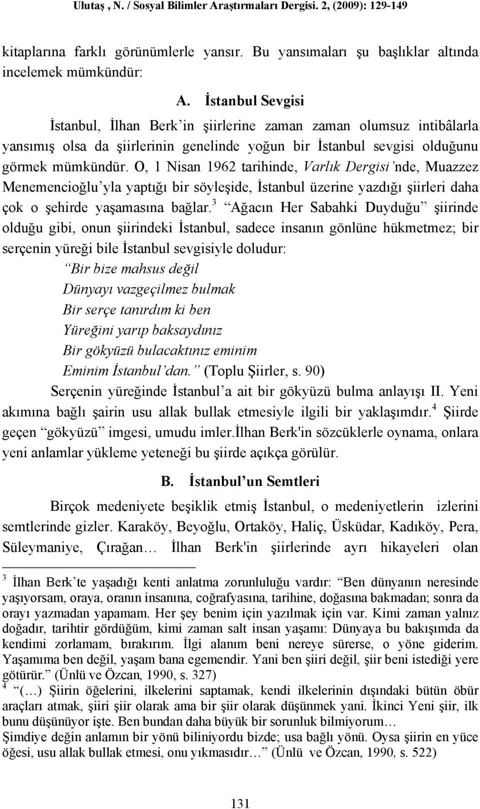 O, 1 Nisan 1962 tarihinde, Varlık Dergisi nde, Muazzez Menemencioğlu yla yaptığı bir söyleşide, İstanbul üzerine yazdığı şiirleri daha çok o şehirde yaşamasına bağlar.