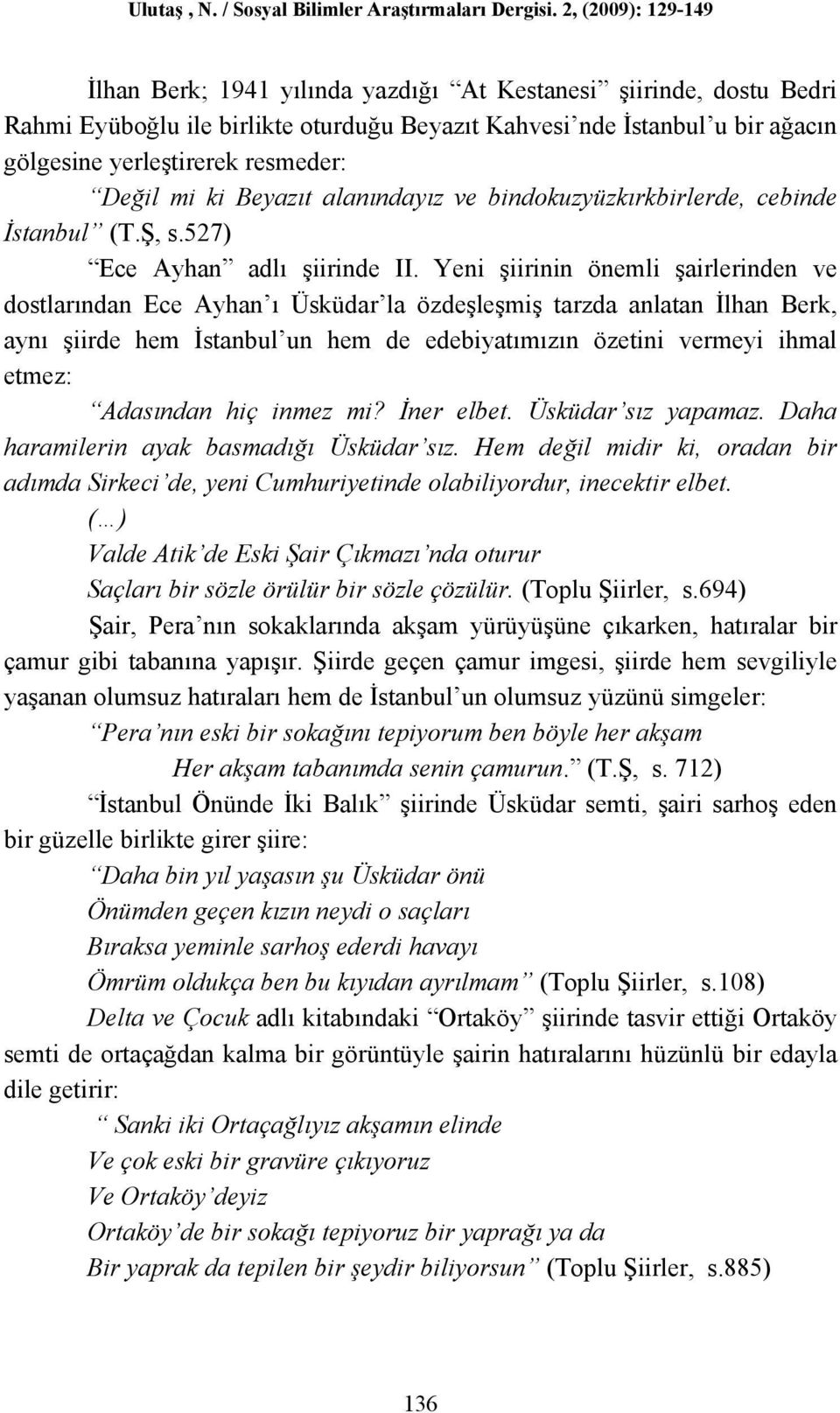 Yeni şiirinin önemli şairlerinden ve dostlarından Ece Ayhan ı Üsküdar la özdeşleşmiş tarzda anlatan İlhan Berk, aynı şiirde hem İstanbul un hem de edebiyatımızın özetini vermeyi ihmal etmez: