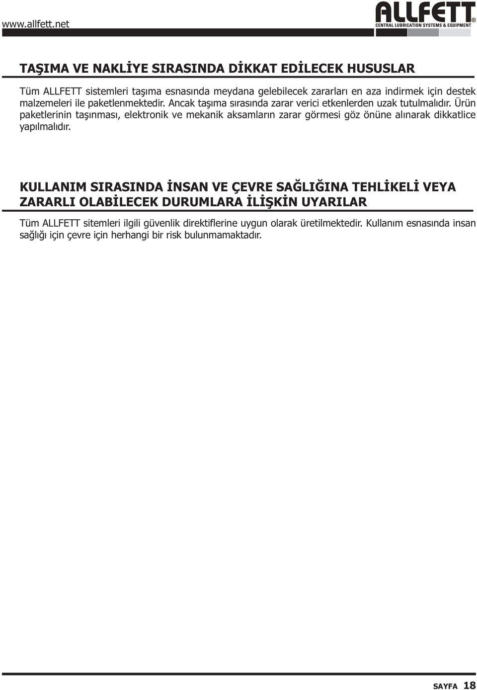 Ürün paketlerinin taþýnmasý, elektronik ve mekanik aksamlarýn zarar görmesi göz önüne alýnarak dikkatlice yapýlmalýdýr.