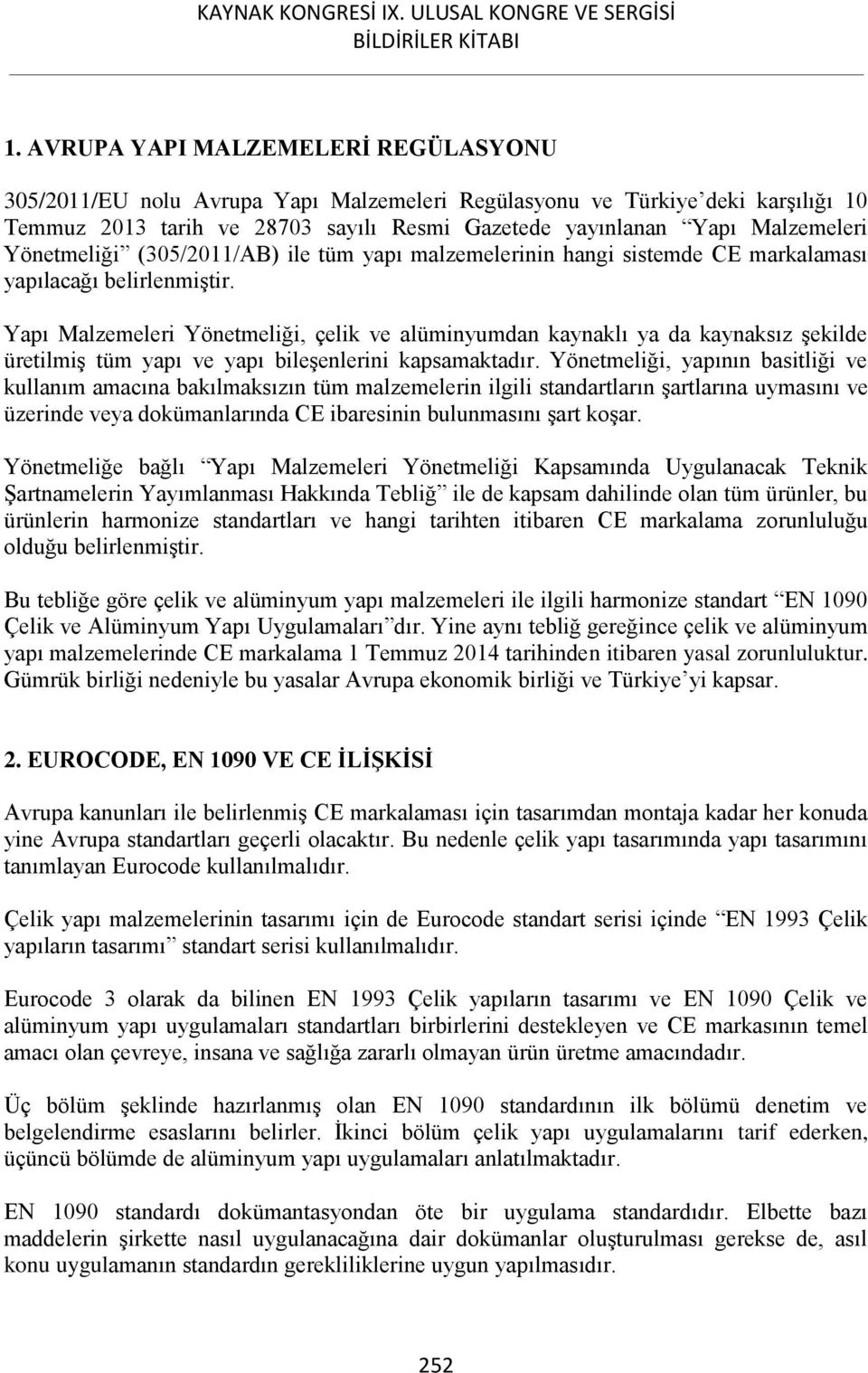 Yapı Malzemeleri Yönetmeliği, çelik ve alüminyumdan kaynaklı ya da kaynaksız şekilde üretilmiş tüm yapı ve yapı bileşenlerini kapsamaktadır.