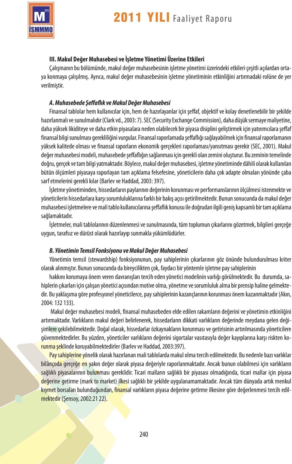 Muhasebede Şeffaflık ve Makul Değer Muhasebesi Finansal tablolar hem kullanıcılar için, hem de hazırlayanlar için şeffaf, objektif ve kolay denetlenebilir bir şekilde hazırlanmalı ve sunulmalıdır