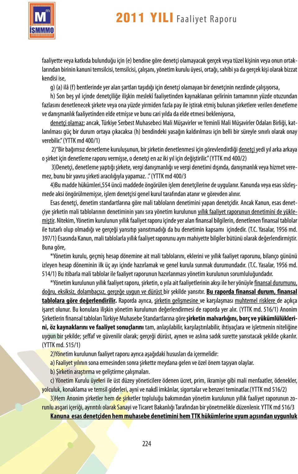 denetçiliğe ilişkin meslekî faaliyetinden kaynaklanan gelirinin tamamının yüzde otuzundan fazlasını denetlenecek şirkete veya ona yüzde yirmiden fazla pay ile iştirak etmiş bulunan şirketlere verilen