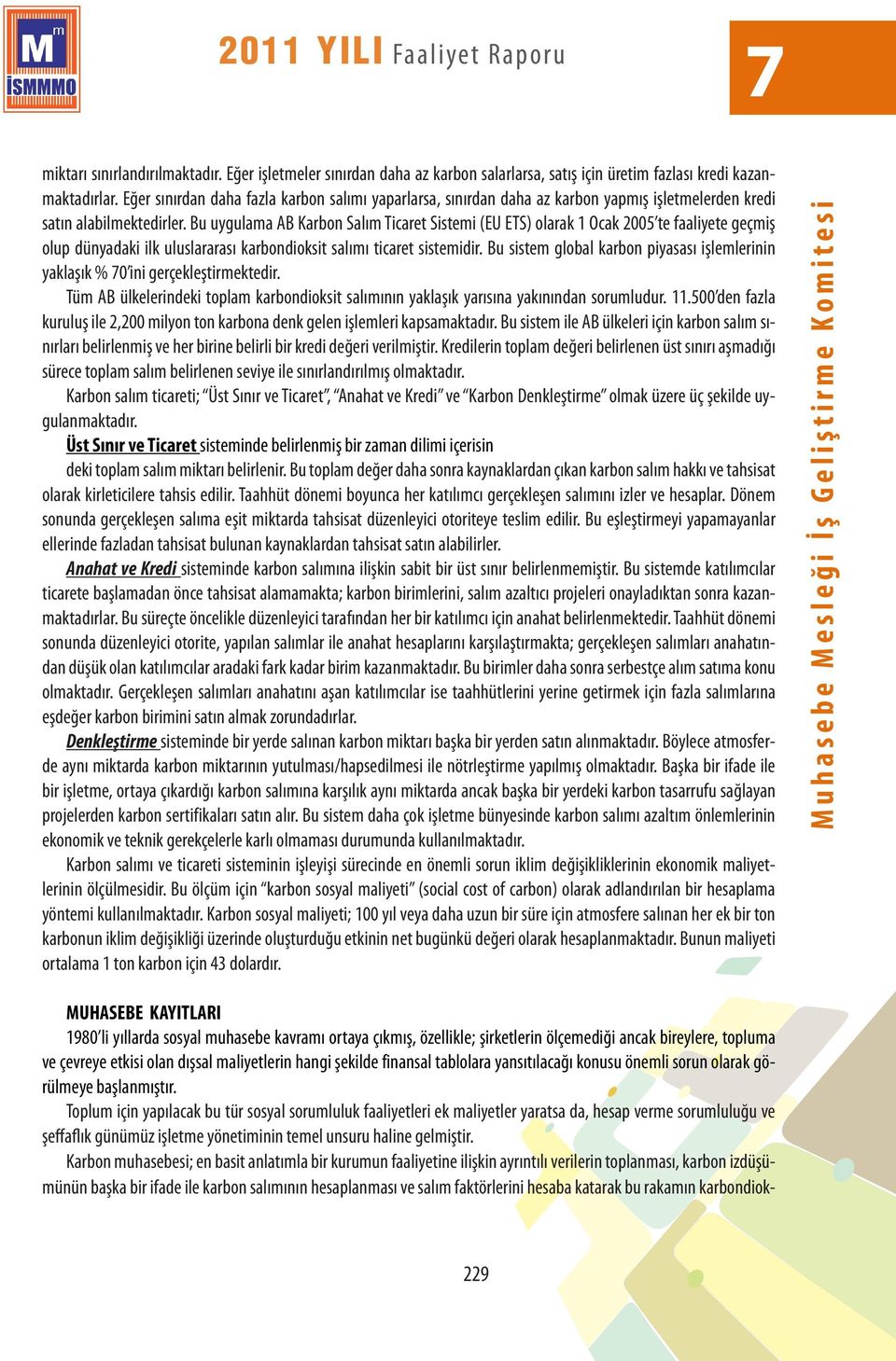 Bu uygulama AB Karbon Salım Ticaret Sistemi (EU ETS) olarak 1 Ocak 2005 te faaliyete geçmiş olup dünyadaki ilk uluslararası karbondioksit salımı ticaret sistemidir.