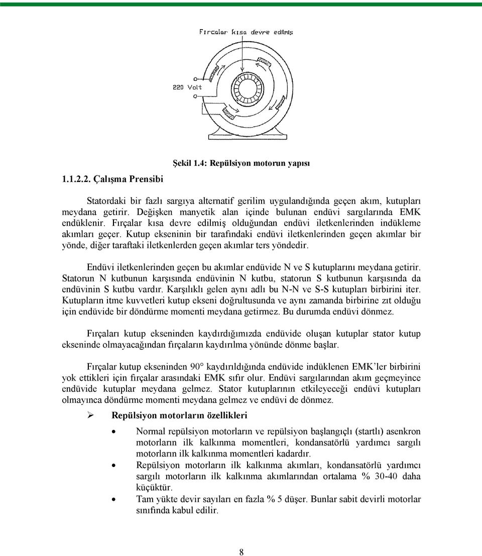 Kutup ekseninin bir tarafındaki endüvi iletkenlerinden geçen akımlar bir yönde, diğer taraftaki iletkenlerden geçen akımlar ters yöndedir.