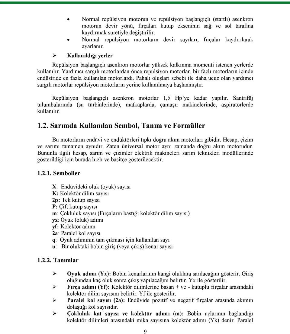 Yardımcı sargılı motorlardan önce repülsiyon motorlar, bir fazlı motorların içinde endüstride en fazla kullanılan motorlardı.