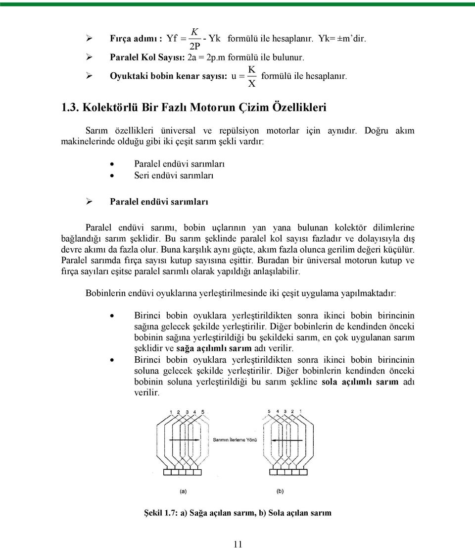 Doğru akım makinelerinde olduğu gibi iki çeşit sarım şekli vardır: Paralel endüvi sarımları Seri endüvi sarımları Paralel endüvi sarımları Paralel endüvi sarımı, bobin uçlarının yan yana bulunan