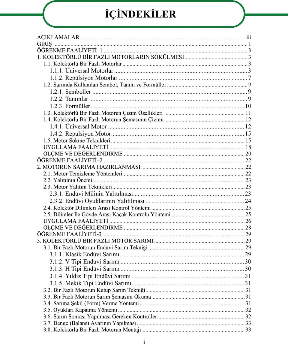 4. Kolektörlü Bir Fazlı Motorun Şemasının Çizimi...12 1.4.1. Üniversal Motor...12 1.4.2. Repülsiyon Motor...15 1.5. Motor Sökme Teknikleri...15 UYGULAMA FAALİYETİ...18 ÖLÇME VE DEĞERLENDİRME.