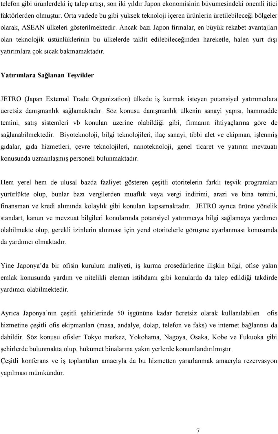 Ancak bazı Japon firmalar, en büyük rekabet avantajları olan teknolojik üstünlüklerinin bu ülkelerde taklit edilebileceğinden hareketle, halen yurt dışı yatırımlara çok sıcak bakmamaktadır.