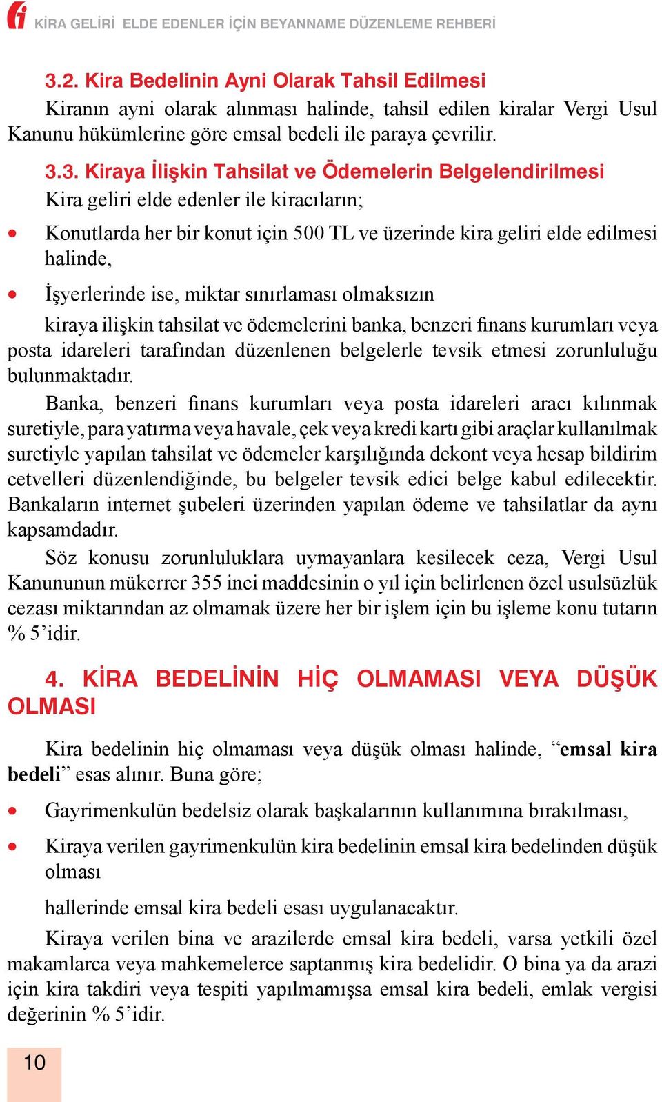 sınırlaması olmaksızın kiraya ilişkin tahsilat ve ödemelerini banka, benzeri finans kurumları veya posta idareleri tarafından düzenlenen belgelerle tevsik etmesi zorunluluğu bulunmaktadır.