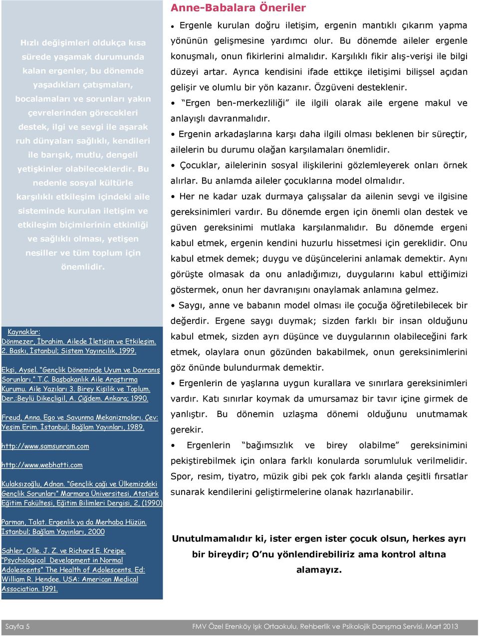 Bu nedenle sosyal kültürle karşılıklı etkileşim içindeki aile sisteminde kurulan iletişim ve etkileşim biçimlerinin etkinliği ve sağlıklı olması, yetişen nesiller ve tüm toplum için Kaynaklar: