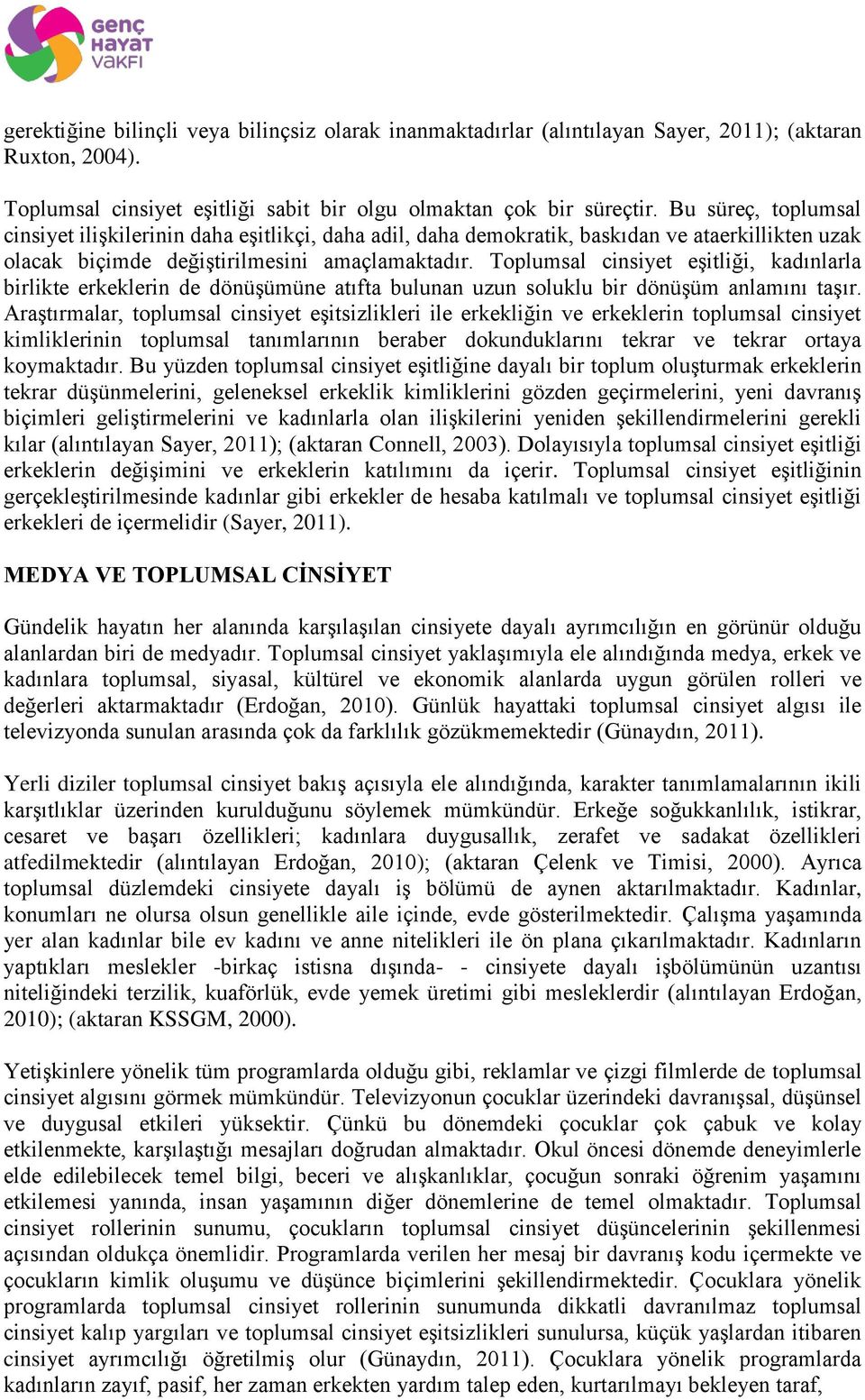 Toplumsal cinsiyet eşitliği, kadınlarla birlikte erkeklerin de dönüşümüne atıfta bulunan uzun soluklu bir dönüşüm anlamını taşır.