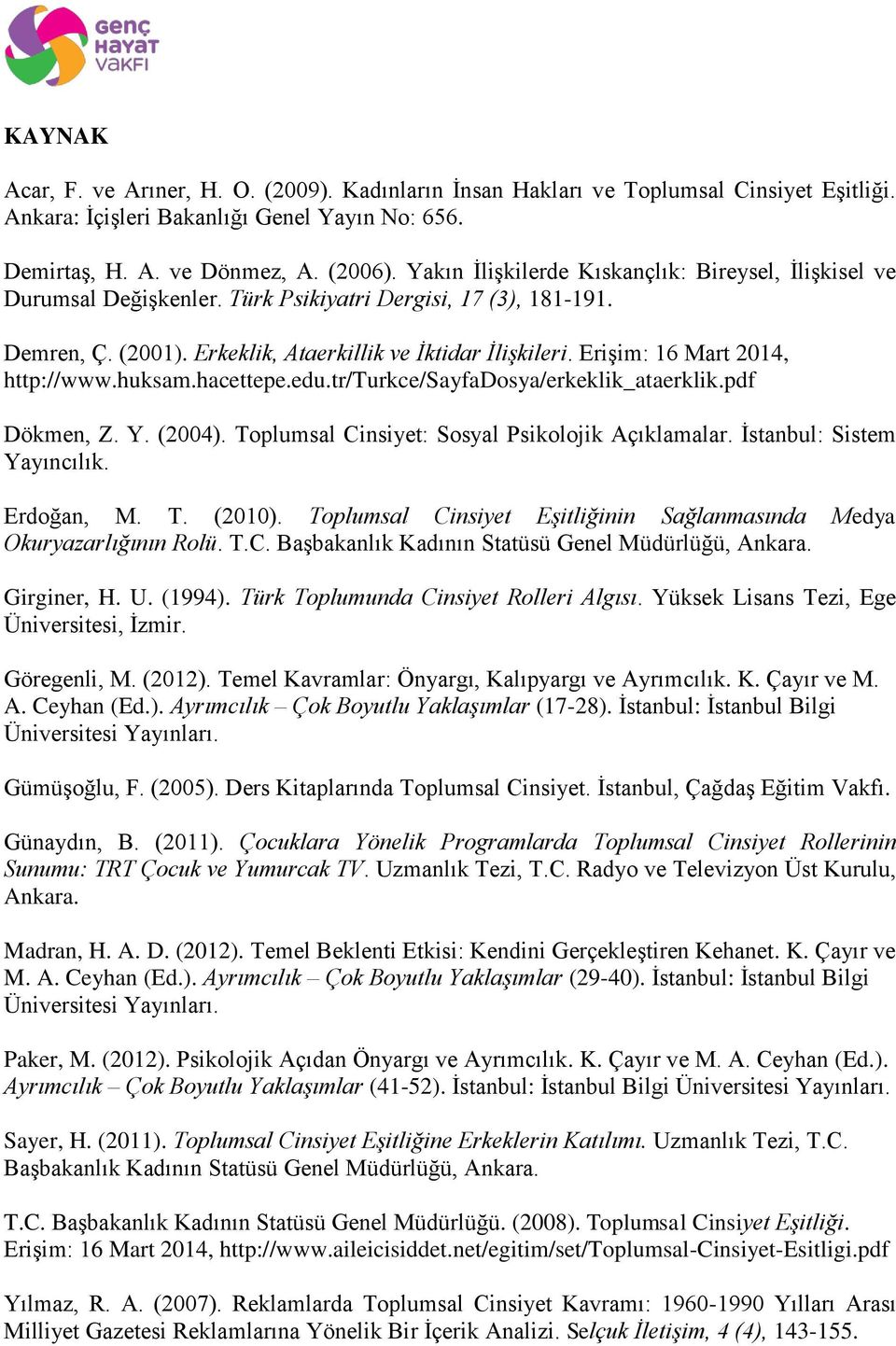 Erişim: 16 Mart 2014, http://www.huksam.hacettepe.edu.tr/turkce/sayfadosya/erkeklik_ataerklik.pdf Dökmen, Z. Y. (2004). Toplumsal Cinsiyet: Sosyal Psikolojik Açıklamalar. İstanbul: Sistem Yayıncılık.
