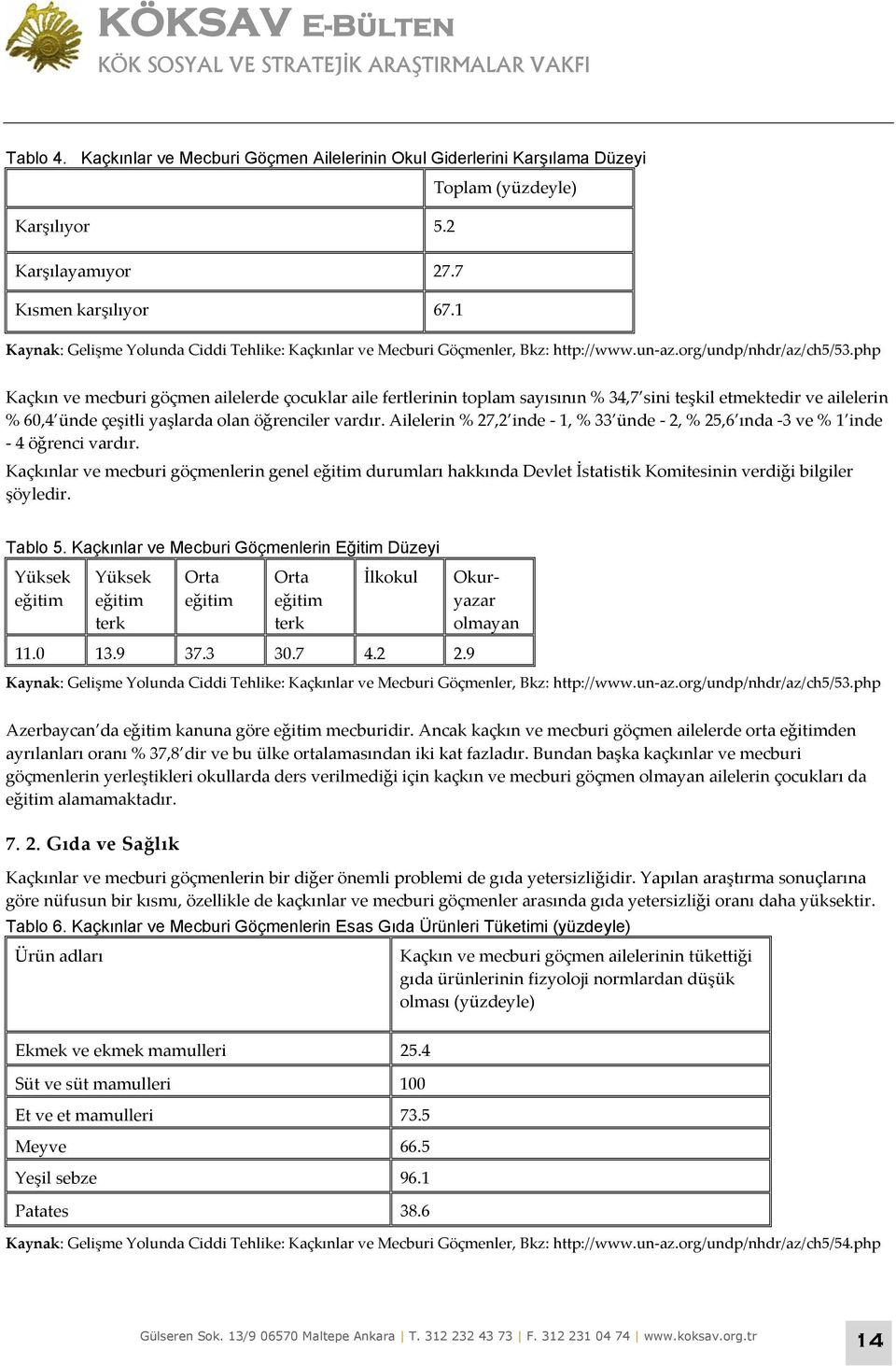 php Kaçkın ve mecburi göçmen ailelerde çocuklar aile fertlerinin toplam sayısının % 34,7 sini teşkil etmektedir ve ailelerin % 60,4 ünde çeşitli yaşlarda olan öğrenciler vardır.