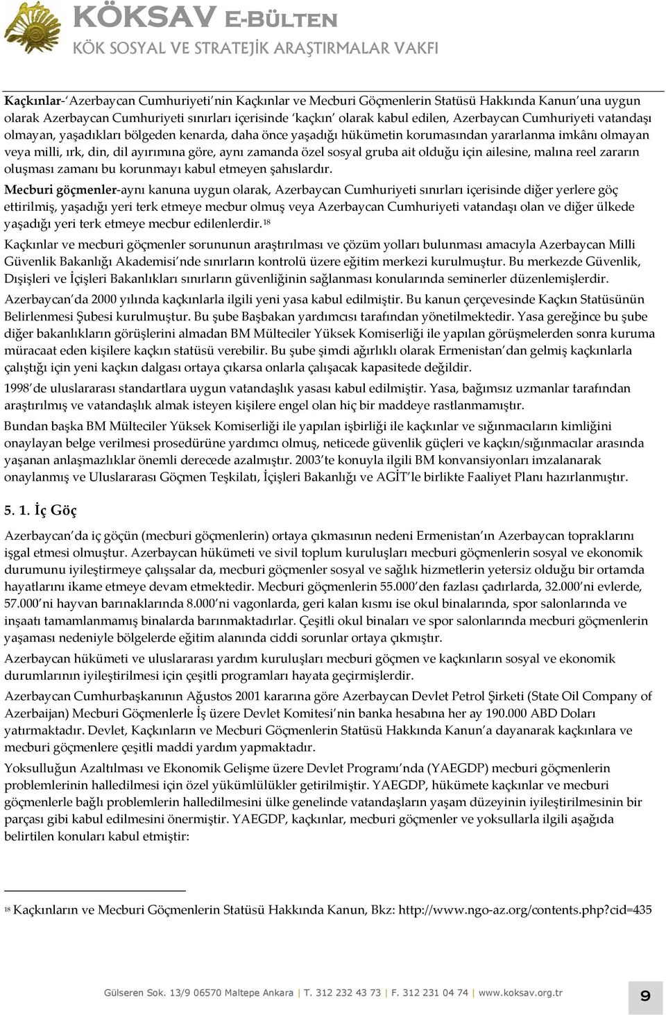 gruba ait olduğu için ailesine, malına reel zararın oluşması zamanı bu korunmayı kabul etmeyen şahıslardır.