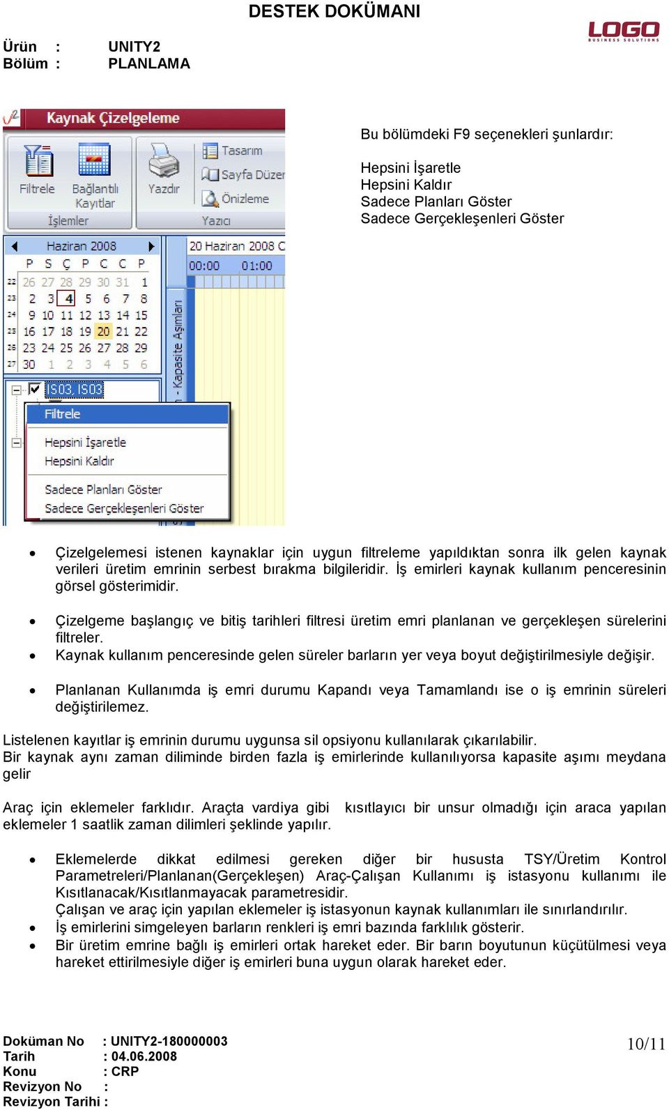 Çizelgeme başlangıç ve bitiş tarihleri filtresi üretim emri planlanan ve gerçekleşen sürelerini filtreler. Kaynak kullanım penceresinde gelen süreler barların yer veya boyut değiştirilmesiyle değişir.