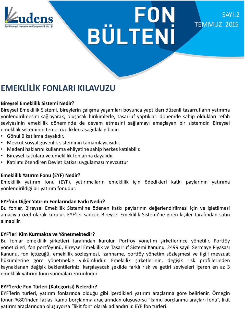 oldukları refah seviyesinin emeklilik döneminde de devam etmesini sağlamayı amaçlayan bir sistemdir. Bireysel emeklilik sisteminin temel özellikleri aşağıdaki gibidir: Gönüllü katılıma dayalıdır.