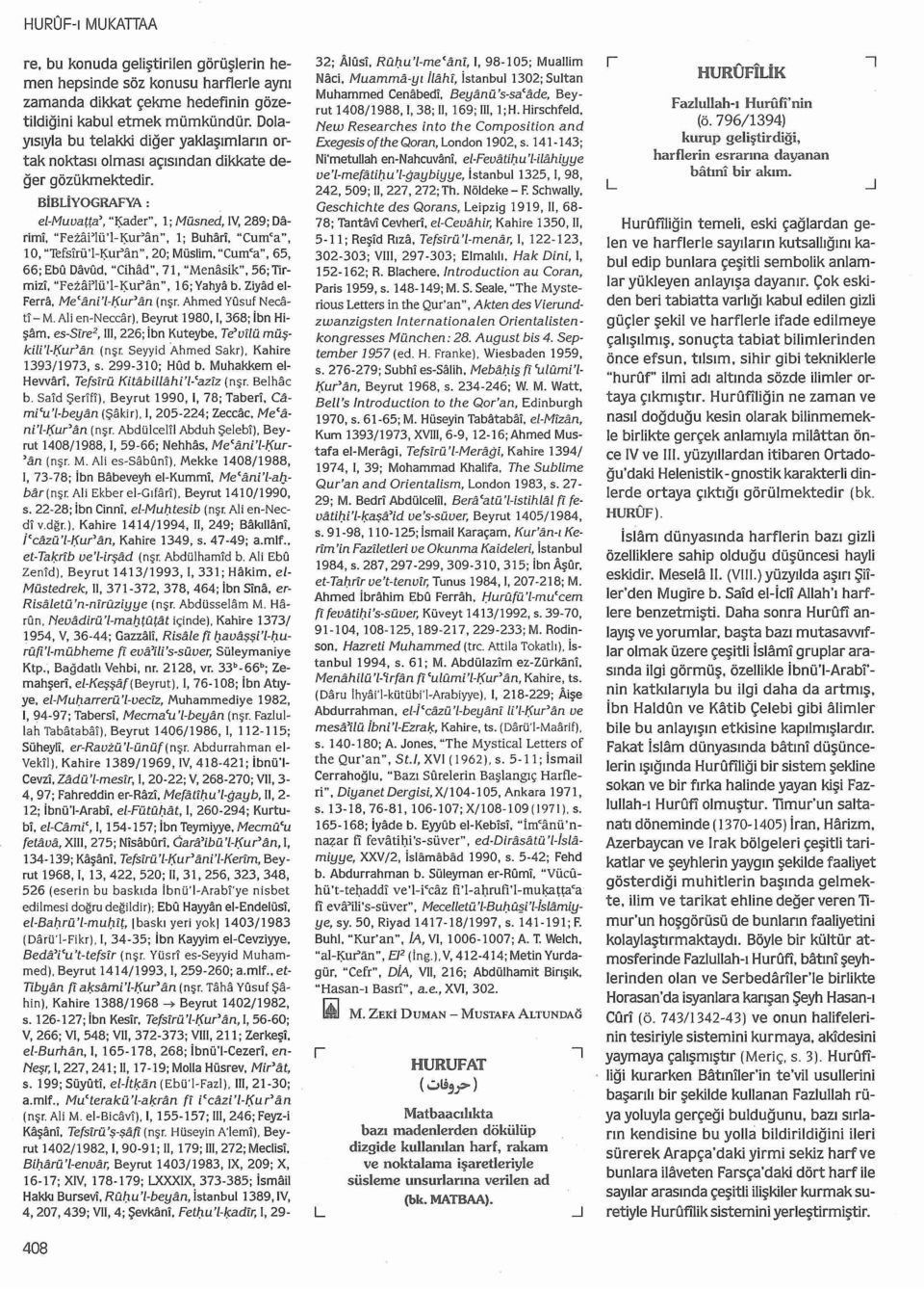 BİBLİYOGRAFYA : el-muvatıa', "~der", 1; Müsned, IV, 289; Darimi, "Fezai'lü'l-l):ur'an", 1; Buhari, "Cum'a", 10, "Thfslrü'l-l):ufan", 20; Müslim. "Cum'a", 65, 66; Ebu Davud.