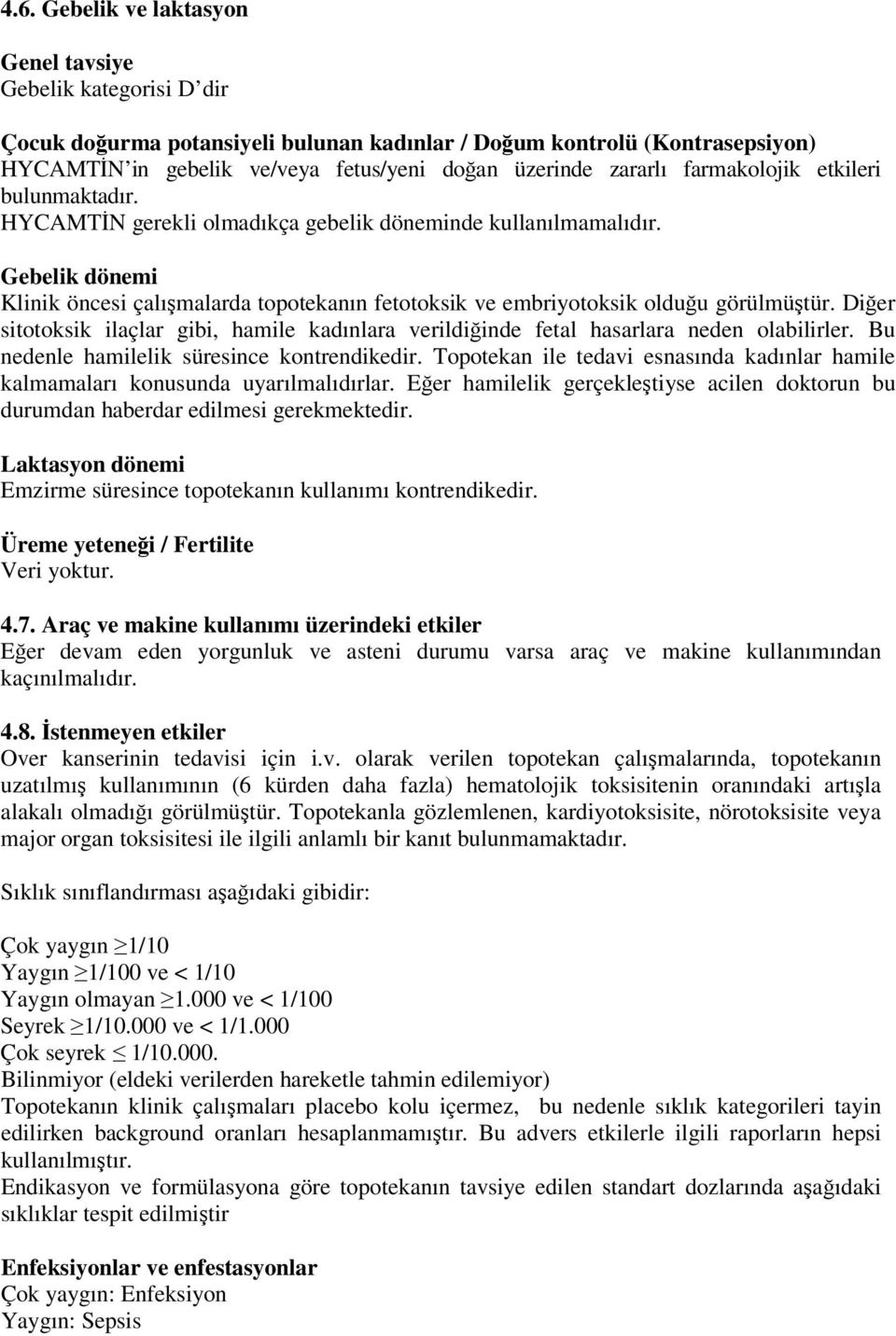 Gebelik dönemi Klinik öncesi çalışmalarda topotekanın fetotoksik ve embriyotoksik olduğu görülmüştür. Diğer sitotoksik ilaçlar gibi, hamile kadınlara verildiğinde fetal hasarlara neden olabilirler.