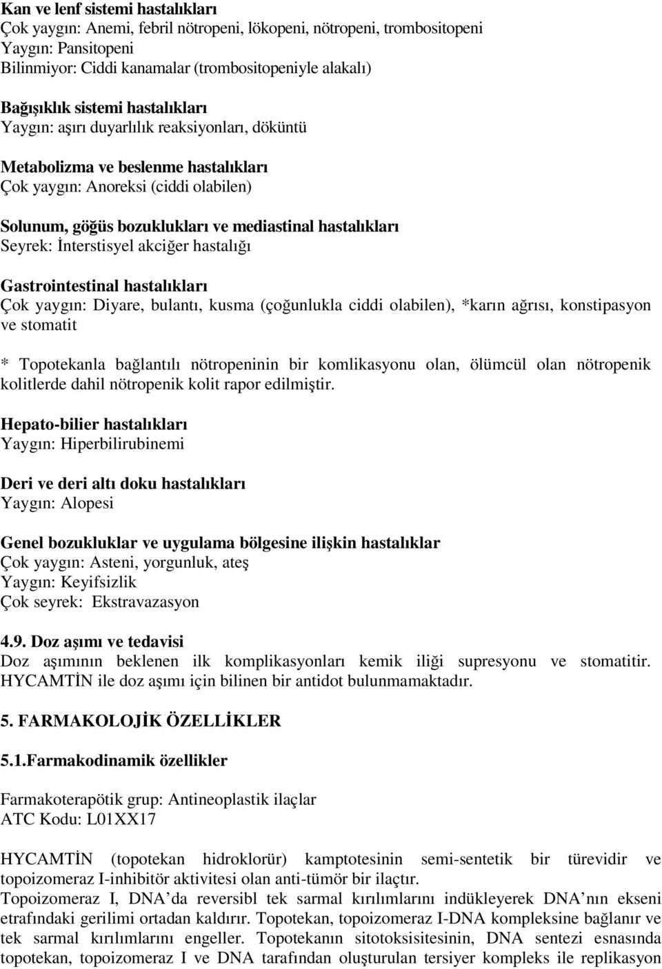 Seyrek: İnterstisyel akciğer hastalığı Gastrointestinal hastalıkları Çok yaygın: Diyare, bulantı, kusma (çoğunlukla ciddi olabilen), *karın ağrısı, konstipasyon ve stomatit * Topotekanla bağlantılı