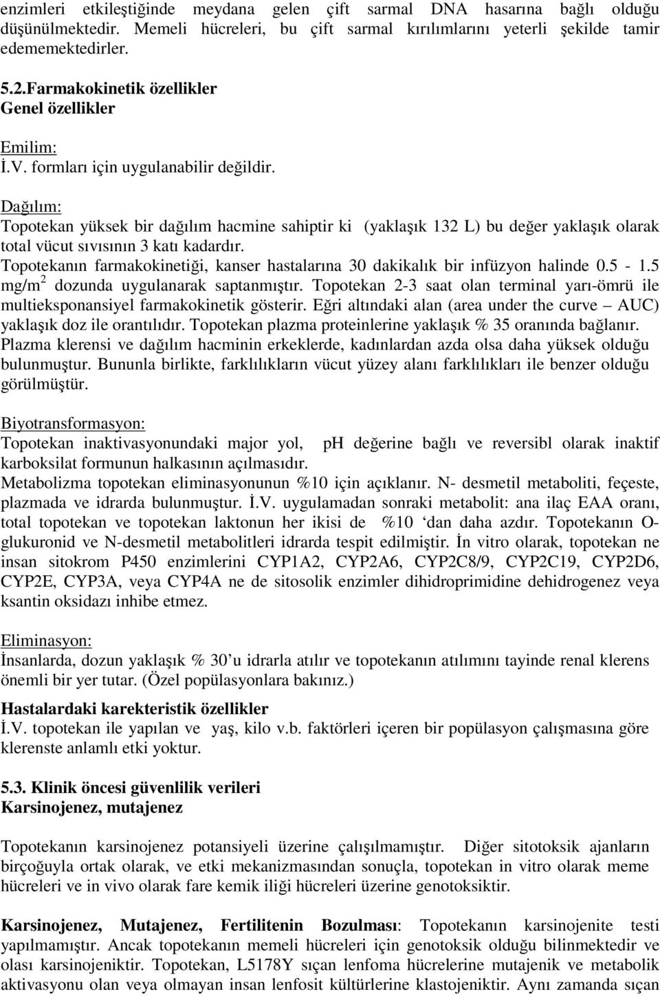 Dağılım: Topotekan yüksek bir dağılım hacmine sahiptir ki (yaklaşık 132 L) bu değer yaklaşık olarak total vücut sıvısının 3 katı kadardır.