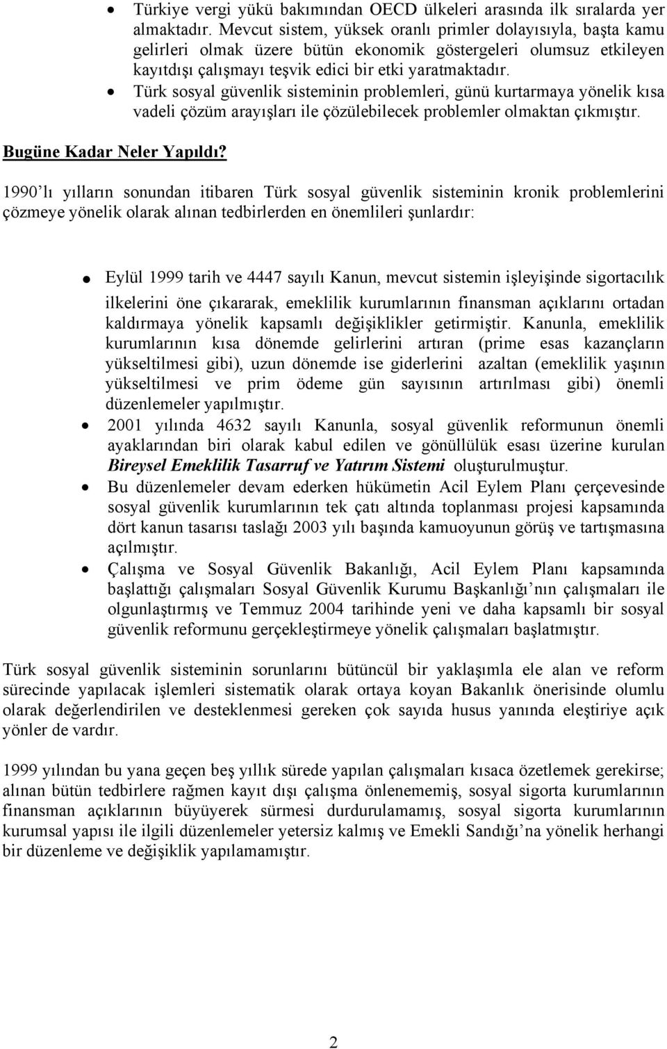 Türk sosyal güvenlik sisteminin problemleri, günü kurtarmaya yönelik kısa vadeli çözüm arayışları ile çözülebilecek problemler olmaktan çıkmıştır. Bugüne Kadar Neler Yapıldı?