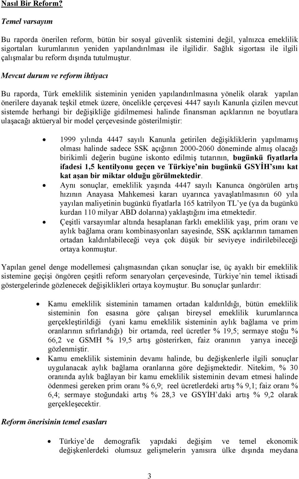 Mevcut durum ve reform ihtiyacı Bu raporda, Türk emeklilik sisteminin yeniden yapılandırılmasına yönelik olarak yapılan önerilere dayanak teşkil etmek üzere, öncelikle çerçevesi 4447 sayılı Kanunla