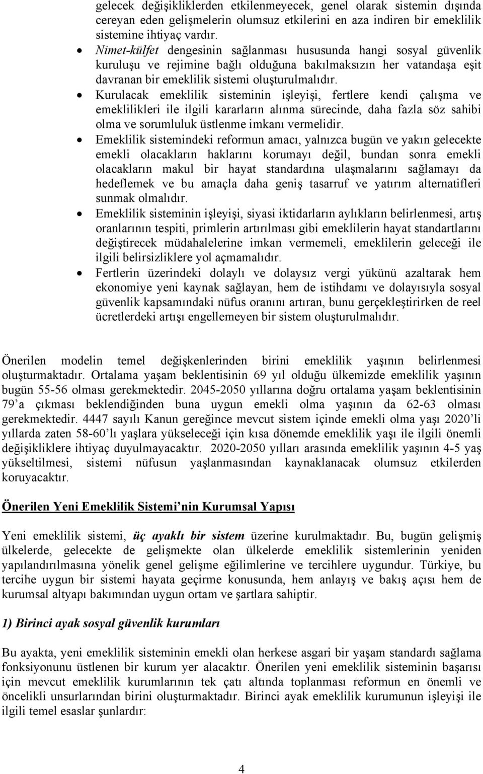 Kurulacak emeklilik sisteminin işleyişi, fertlere kendi çalışma ve emeklilikleri ile ilgili kararların alınma sürecinde, daha fazla söz sahibi olma ve sorumluluk üstlenme imkanı vermelidir.