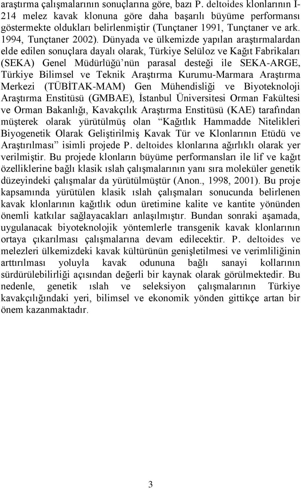 Dünyada ve ülkemizde yapılan araģtırmalardan elde edilen sonuçlara dayalı olarak, Türkiye Selüloz ve Kağıt Fabrikaları (SEKA) Genel Müdürlüğü nün parasal desteği ile SEKA-ARGE, Türkiye Bilimsel ve